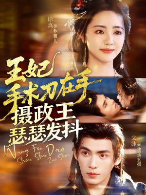 王妃手术刀在手摄政王瑟瑟发抖（73集）短剧上热门