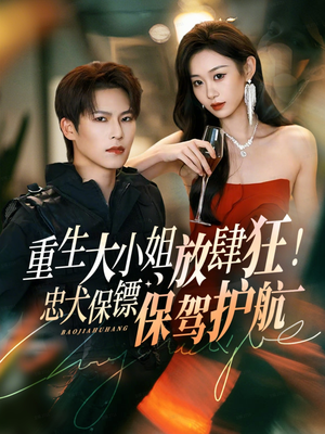 重生大小姐放肆狂！忠犬保镖保驾护航（71集）最新火爆短剧