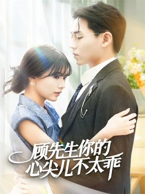 顾先生你的心尖儿不太乖（60集）超甜短剧分享