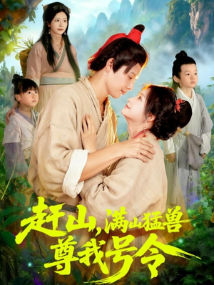 赶山,满山猛兽尊我号令(92集) 赶山,满山猛兽尊我号令(92集)男频短剧推荐