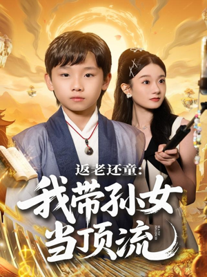 返老还童：我带孙女当顶流圈（81集）我真的爱了