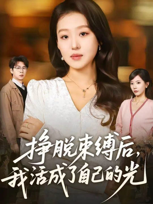 挣脱束缚后,我活成了自己的光(60集) 挣脱束缚后,我活成了自己的光(60集)最近很火的短剧