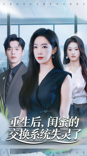 重生后，闺蜜的交换系统失灵了（80集）西瓜短剧免费看