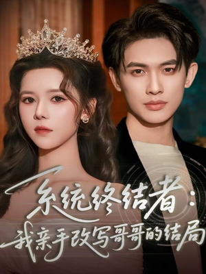 系统终结者：我亲手改写哥哥的结局（59集）爆款短剧推荐