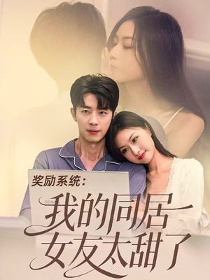 奖励系统:我的同居女友太甜了(80集) 奖励系统:我的同居女友太甜了(80集)最火爆的短剧