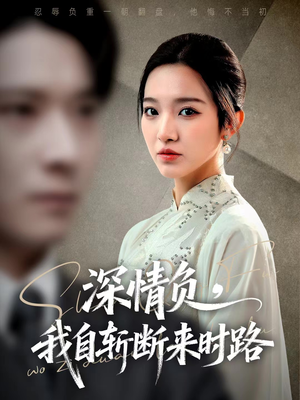 深情负,我自斩断来时路(62集) 深情负,我自斩断来时路(62集)短剧每日分享