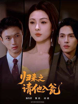 归来之请他入瓮(72集) 归来之请他入瓮(72集)短剧在线更新