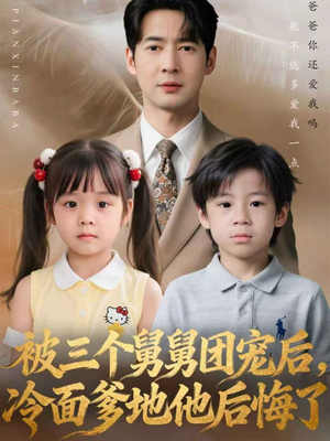 被三个舅舅团宠后，冷面爹地他后悔了（72集）短剧在线观看