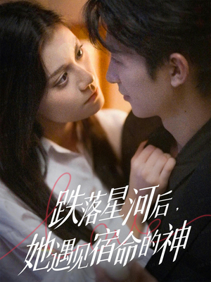 跌落星河后，她遇见宿命的神（80集） 最热门短剧来了