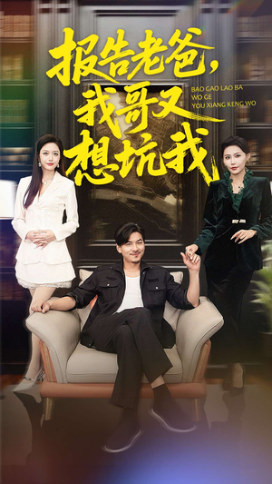 报告老爸，我哥又想坑我（120集）最近很火的短剧