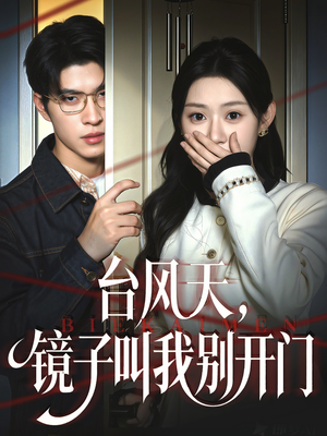 台风天镜子叫我别开门（60集）热门短剧追不停