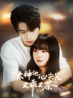 大神他心尖宠又乖又茶（64集）好看到停不下来