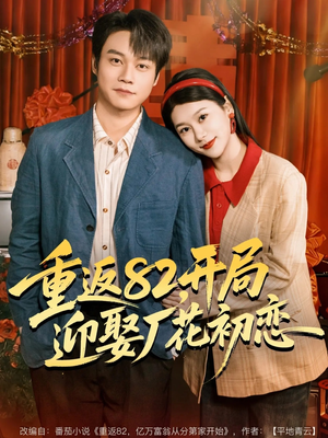 重返82，开局迎娶厂花初恋（80集）热门短剧大全