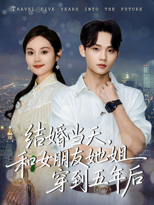 结婚当天，和女朋友她姐穿到五年后（80集）超爽短剧推荐