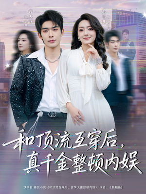 和顶流互穿后,真千金整顿内娱(80集) 和顶流互穿后,真千金整顿内娱(80集)短剧抢先看全集