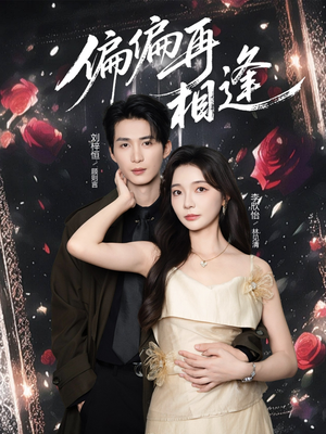 偏偏再相逢（54集）短剧抢先看全集