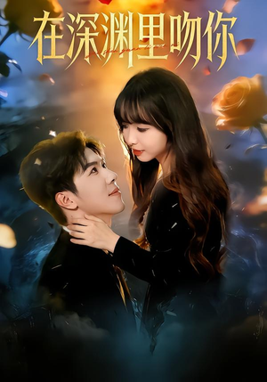 在深渊里吻你(78集) 在深渊里吻你(78集)甜宠短剧追到爽