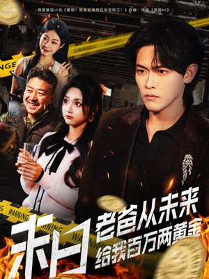 末日老爸从未来给我百万两黄金（63集）短剧热播中