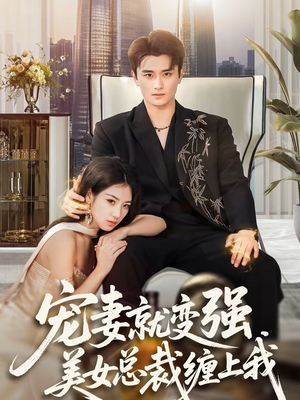 宠妻就变强，美女总裁缠上我（75集）今日最火短剧