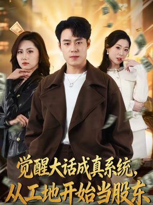觉醒大话成真系统，从工地开始当股东（80集）最新热播短剧
