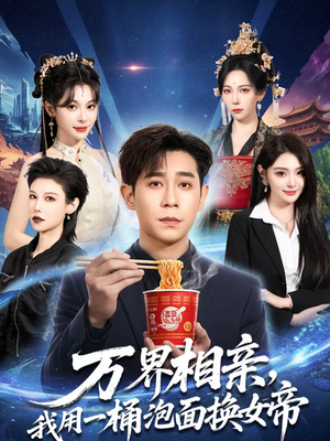 万界相亲，我用一桶泡面换女帝（80集）最新火爆短剧