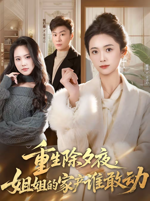 重生除夕夜,姐姐的家产谁敢动(60集) 重生除夕夜,姐姐的家产谁敢动(60集)第32集