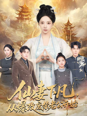 仙妻下凡，从爆改废柴老公开始（61集）独家资源免费看