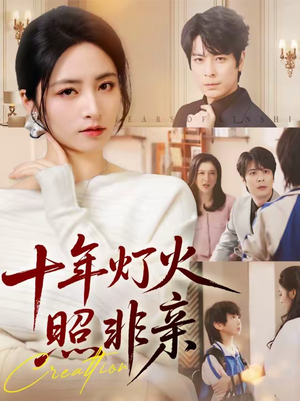 十年灯火照非亲（70集）番茄短剧看全集