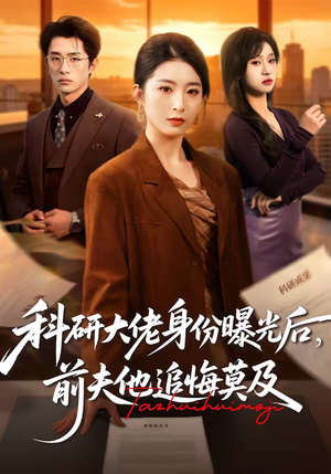 科研大佬身份曝光后，前夫他追悔莫及（50集）好看短剧追不停