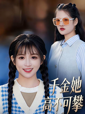 千金她高不可攀（50集）热门短剧追不停