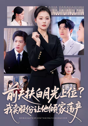 前夫扶白月光上位？我卖股份让他倾家荡产（50集）火爆短剧热播中