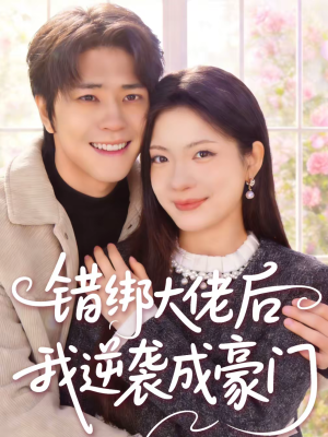 错绑大佬后我逆袭成豪门（50集）短剧追到爽