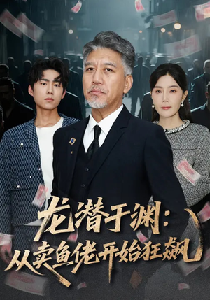 龙潜于渊：从卖鱼佬开始狂飙（80集）超级好看的短剧