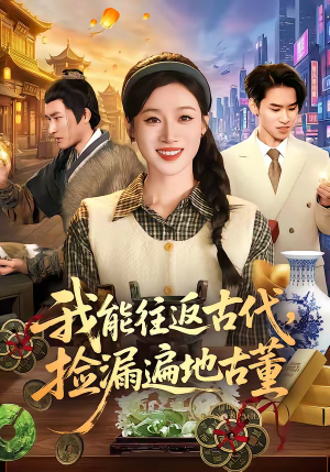 我能往返古代,捡漏遍地古董(103集) 我能往返古代,捡漏遍地古董(103集)越看越好看短剧