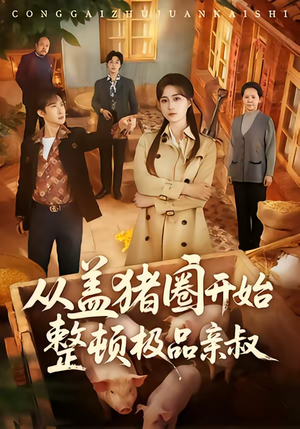 从盖猪圈开始整顿极品亲叔（59集）短剧也太好看了