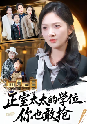 正室太太的学位，你也敢抢（55集）好看又上头短剧
