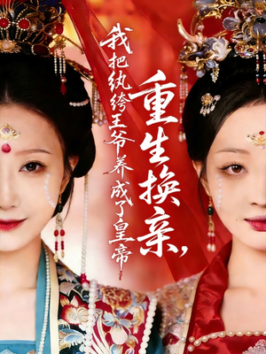 重生换亲,我把纨绔王爷养成了皇帝(74集) 重生换亲,我把纨绔王爷养成了皇帝(74集)剧情简介