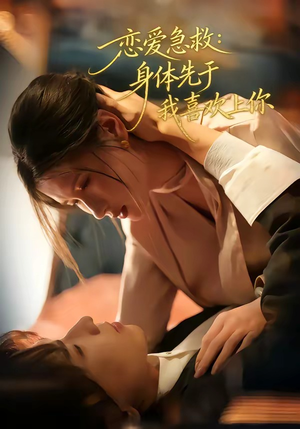 恋爱急救：身体先于我喜欢上你（60集）追短剧太上头了