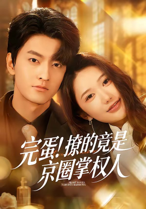 完蛋！撩的竟是京圈掌权人（72集）爆火短剧抢先看