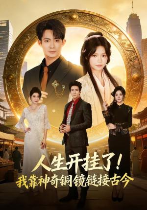 人生开挂了！我靠神奇铜镜链接古今（70集）精彩短剧随心推