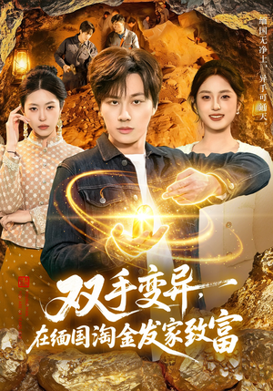 双手变异，在缅国淘金发家致富（111集）短剧爆款推荐