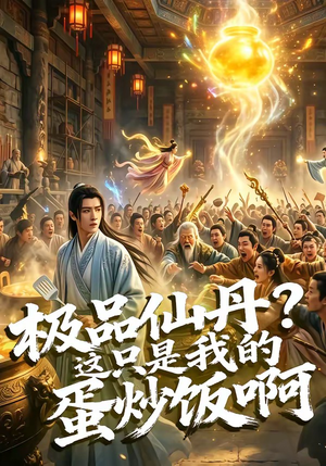 极品仙丹？这只是我的蛋炒饭啊（74集）免费短剧大全
