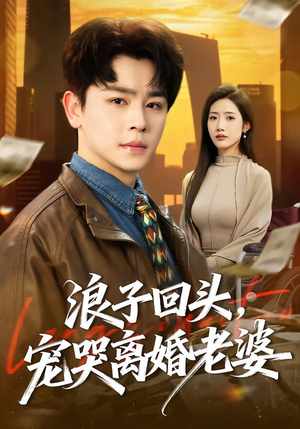 浪子回头，宠哭离婚老婆（80集）短剧免费分享