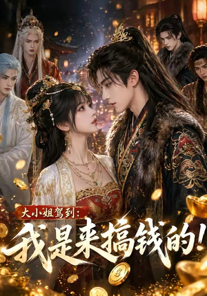 大小姐驾到：我是来搞钱的！（53集）在线看免费版