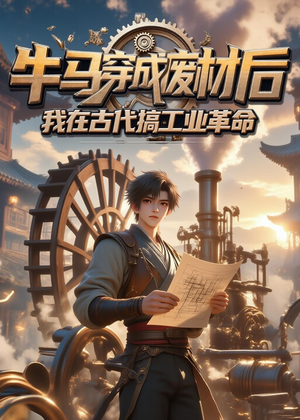 牛马穿成废材后，我在古代搞工业革命（40集）精彩短剧合集