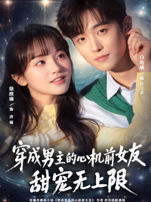穿成男主的心机前女友甜宠无上限（80集）甜宠短剧追到爽