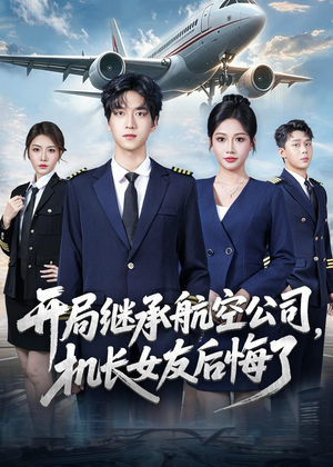 开局继承航空公司，机长女友后悔了（70集）短剧解说热门