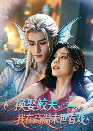 换娶鲛夫，我在高温末世看戏（65集）热播短剧抢先看