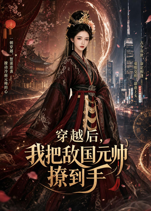 穿越后,我把敌国元帅撩到手(80集) 穿越后,我把敌国元帅撩到手(80集)短剧上头又好看