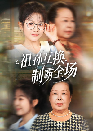 祖孙互换,制霸全场(66集) 祖孙互换,制霸全场(66集)免费观看完整版